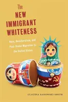 Az új bevándorló fehérség: Faj, neoliberalizmus és a posztszovjet migráció az Egyesült Államokba - The New Immigrant Whiteness: Race, Neoliberalism, and Post-Soviet Migration to the United States