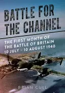 Csata a Csatornáért: Az angliai csata első hónapja 1940. július 10. - augusztus 10. - Battle for the Channel: The First Month of the Battle of Britain 10 July - 10 August 1940