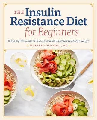 Inzulinrezisztencia diéta kezdőknek: A teljes útmutató az inzulinrezisztencia visszafordításához és a testsúly kezeléséhez - Insulin Resistance Diet for Beginners: The Complete Guide to Reverse Insulin Resistance & Manage Weight