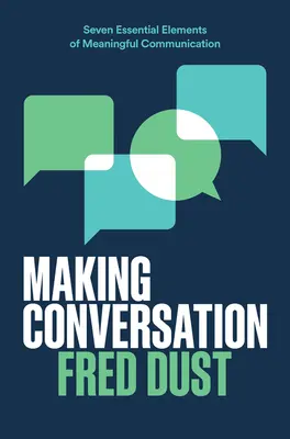 Beszélgetéskészítés: Az értelmes kommunikáció hét alapvető eleme - Making Conversation: Seven Essential Elements of Meaningful Communication