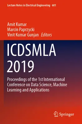 Icdsmla 2019: Az adattudomány, gépi tanulás és alkalmazások 1. nemzetközi konferenciájának jegyzőkönyvei - Icdsmla 2019: Proceedings of the 1st International Conference on Data Science, Machine Learning and Applications
