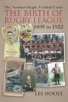 Az északi rögbiszövetség - A rögbi liga születése 1895-1922 - The Northern Football Rugby Union - The Birth of Rugby League 1895-1922