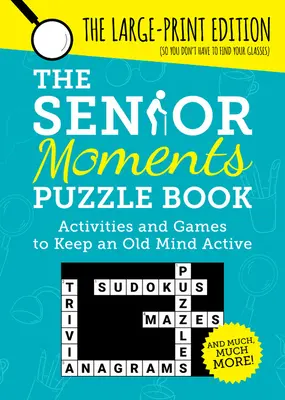 Az idősebb pillanatok rejtvénykönyve: Tevékenységek és játékok az idős elme aktívan tartására - The Senior Moments Puzzle Book: Activities and Games to Keep an Old Mind Active