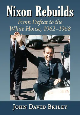 Nixon újjáépíti: A vereségtől a Fehér Házig, 1962-1968 - Nixon Rebuilds: From Defeat to the White House, 1962-1968