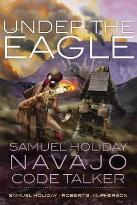 A sas alatt: Samuel Holiday, Navajo Code Talker - Under the Eagle: Samuel Holiday, Navajo Code Talker