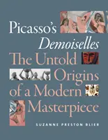 Picasso Demoiselles című művei: Egy modern mestermű el nem mondott eredete - Picasso's Demoiselles: The Untold Origins of a Modern Masterpiece