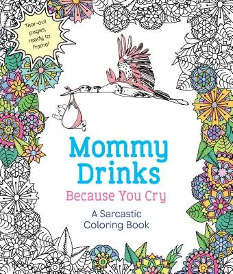 Anyuci iszik, mert sírsz: Egy szarkasztikus kifestőkönyv - Mommy Drinks Because You Cry: A Sarcastic Coloring Book