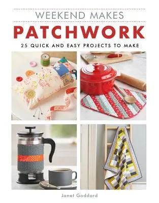 Hétvége teszi: Patchwork: 25 gyors és egyszerű projekt elkészítése - Weekend Makes: Patchwork: 25 Quick and Easy Projects to Make