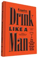 Drink Like a Man: Az egyetlen koktélkalauz, amire bárkinek szüksége van - Drink Like a Man: The Only Cocktail Guide Anyone Really Needs