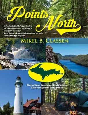 Points North: Fedezze fel a Felső-félsziget rejtett kempingjeit, természeti csodáit és vízi útjait - Points North: Discover Hidden Campgrounds, Natural Wonders, and Waterways of the Upper Peninsula