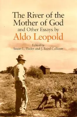 Az Istenanya folyója: És más esszék Aldo Leopoldtól - The River of the Mother of God: And Other Essays by Aldo Leopold