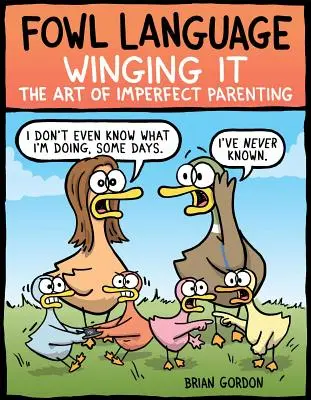 Fowl Language: Winging It, 3: A tökéletlen szülői magatartás művészete - Fowl Language: Winging It, 3: The Art of Imperfect Parenting
