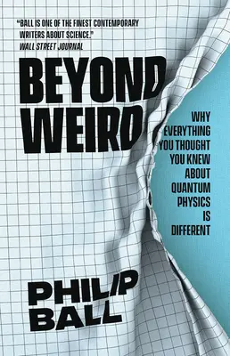 Túl a furcsaságon: Miért más minden, amit eddig tudtál a kvantumfizikáról, mint amit eddig hittél. - Beyond Weird: Why Everything You Thought You Knew about Quantum Physics Is Different