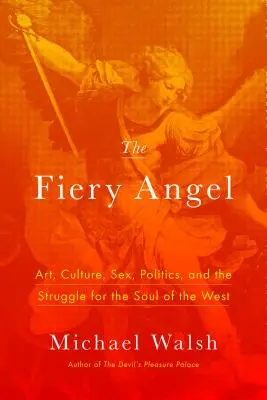 A tüzes angyal: Művészet, kultúra, szex, politika és a Nyugat lelkéért folytatott küzdelem - The Fiery Angel: Art, Culture, Sex, Politics, and the Struggle for the Soul of the West