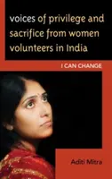 Az indiai önkéntes nők kiváltságos és áldozatos hangjai: Változtatni tudok - Voices of Privilege and Sacrifice from Women Volunteers in India: I Can Change