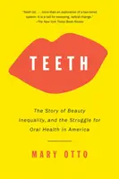 Fogak: The Story of Beauty, Inequality, and the Struggle for Oral Health in America (A szépség, az egyenlőtlenség és a szájegészségügyért folytatott küzdelem története Amerikában) - Teeth: The Story of Beauty, Inequality, and the Struggle for Oral Health in America