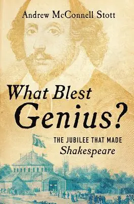 Milyen áldott zseni? A jubileum, amely Shakespeare-t tette - What Blest Genius?: The Jubilee That Made Shakespeare