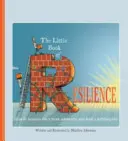 A rugalmasság kis könyve: Hogyan pattanjunk vissza a csapásokból, és éljünk teljes életet - The Little Book of Resilience: How to Bounce Back from Adversity and Lead a Fulfilling Life