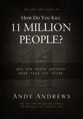 Hogyan lehet 11 millió embert megölni?: Miért számít az igazság többet, mint gondolnád? - How Do You Kill 11 Million People?: Why the Truth Matters More Than You Think