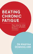 A krónikus fáradtság legyőzése: A teljes felépüléshez vezető lépésről-lépésre haladó útmutatója - Beating Chronic Fatigue: Your Step-By-Step Guide to Complete Recovery