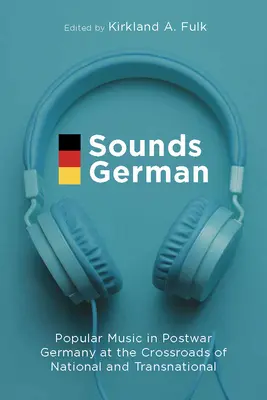 Sounds German: Populáris zene a háború utáni Németországban a nemzeti és a transznacionális határán - Sounds German: Popular Music in Postwar Germany at the Crossroads of the National and Transnational