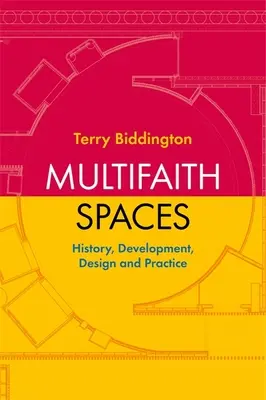 Multifaith Spaces (Többvallási terek): History, Development, Design and Practice - Multifaith Spaces: History, Development, Design and Practice