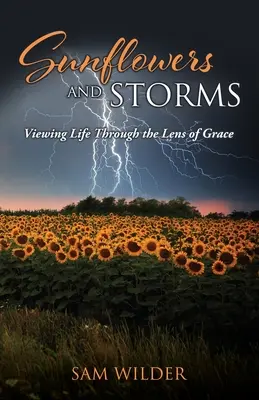 NAPVIRÁGOK és SZTOROK: Az életet a kegyelem lencséjén keresztül szemlélve - SUNFLOWERS and STORMS: Viewing Life Through the Lens of Grace