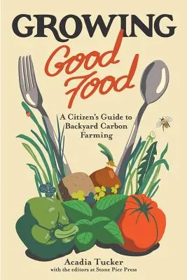 Growing Good Food: A Citizen's Guide to Backyard Farming (Polgári útmutató a háztáji gazdálkodáshoz) - Growing Good Food: A Citizen's Guide to Backyard Farming