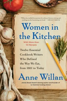 Nők a konyhában: Tizenkét alapvető szakácskönyvíró, akik 1661-től napjainkig meghatározták az étkezési szokásainkat. - Women in the Kitchen: Twelve Essential Cookbook Writers Who Defined the Way We Eat, from 1661 to Today