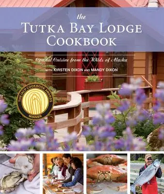 A Tutka Bay Lodge szakácskönyve: Parti konyha Alaszka vadregényes vidékéről - The Tutka Bay Lodge Cookbook: Coastal Cuisine from the Wilds of Alaska