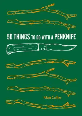 50 dolog, amit egy bicskával tehetünk: Menő kézműves és okos túlélési készségeket fejlesztő projektek - 50 Things to Do with a Penknife: Cool Craftsmanship and Savvy Survival-Skill Projects