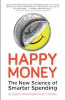 Boldog pénz - Az okosabb költekezés új tudománya - Happy Money - The New Science of Smarter Spending