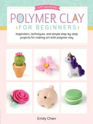 Polimer agyag kezdőknek: Inspiráció, technikák és egyszerű, lépésről lépésre haladó projektek a polimer agyaggal való művészethez - Polymer Clay for Beginners: Inspiration, Techniques, and Simple Step-By-Step Projects for Making Art with Polymer Clay