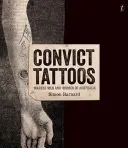 Convict Tattoos - Megjelölt férfiak és nők Ausztráliában - Convict Tattoos - Marked Men and Women of Australia