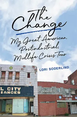 A változás: Az én nagy amerikai, posztindusztriális, kapuzárási pánik túrám - The Change: My Great American, Postindustrial, Midlife Crisis Tour