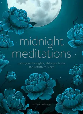 Éjféli meditációk: Nyugtasd meg a gondolataidat, csendesítsd el a tested és térj vissza az álomba - Midnight Meditations: Calm Your Thoughts, Still Your Body, and Return to Sleep