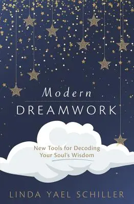 Modern Dreamwork: A lélek bölcsességének dekódolásának új eszközei - Modern Dreamwork: New Tools for Decoding Your Soul's Wisdom