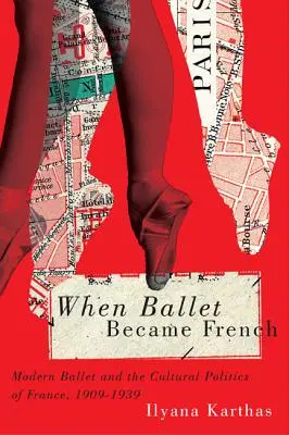 Als das Ballett französisch wurde: Das moderne Ballett und die Kulturpolitik in Frankreich, 1909-1939 - When Ballet Became French: Modern Ballet and the Cultural Politics of France, 1909-1939