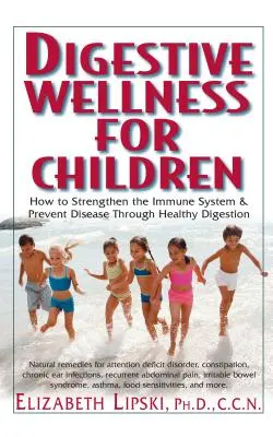 Emésztési wellness gyermekeknek: Hogyan erősíthetjük az immunrendszert és előzhetjük meg a betegségeket az egészséges emésztés révén - Digestive Wellness for Children: How to Stengthen the Immune System & Prevent Disease Through Healthy Digestion