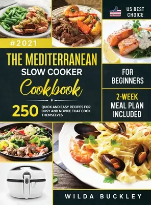 A mediterrán lassúfőzős szakácskönyv kezdőknek: 250 gyors és egyszerű recept elfoglalt és kezdő főzőknek, akik maguk főznek 2 hetes étkezési tervvel együtt - The Mediterranean Slow Cooker Cookbook for Beginners: 250 Quick & Easy Recipes for Busy and Novice that Cook Themselves 2-Week Meal Plan Included