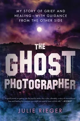 A szellemfotós: Történetem a gyászról és a gyógyulásról - útmutatással a másik oldalról - The Ghost Photographer: My Story of Grief and Healing--With Guidance from the Other Side