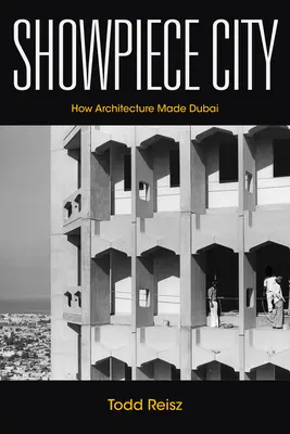 Bemutató város: Hogyan lett Dubaj építészetből - Showpiece City: How Architecture Made Dubai