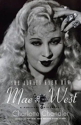 Mindig is tudta, hogyan: Mae West: Ma West West: A Personal Biography - She Always Knew How: Mae West: A Personal Biography