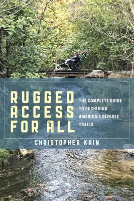Robusztus hozzáférés mindenkinek: A Guide for Pushiking America's Diverse Trails with Mobility Chairs and Strollers (Útmutató Amerika változatos útvonalainak bejárásához mobilis székekkel és babakocsikkal) - Rugged Access for All: A Guide for Pushiking America's Diverse Trails with Mobility Chairs and Strollers