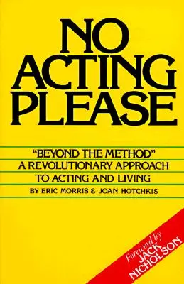 Ne színészkedjen, kérem: Forradalmi megközelítés a színészethez és az élethez - No Acting Please: A Revolutionary Approach to Acting and Living