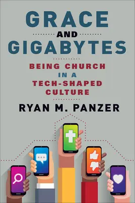 Kegyelem és gigabájtok: Egyháznak lenni a technológia által formált kultúrában - Grace and Gigabytes: Being Church in a Tech-Shaped Culture