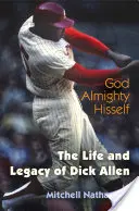 A mindenható Isten maga: Dick Allen élete és öröksége - God Almighty Hisself: The Life and Legacy of Dick Allen