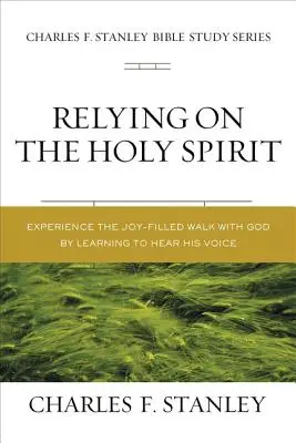 A Szentlélekre támaszkodva: Fedezd fel, hogy ki Ő és hogyan működik - Relying on the Holy Spirit: Discover Who He Is and How He Works