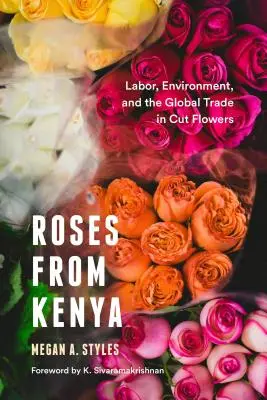 Rózsák Kenyából: Munka, környezetvédelem és a vágott virágok globális kereskedelme - Roses from Kenya: Labor, Environment, and the Global Trade in Cut Flowers