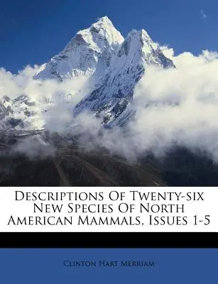 Az észak-amerikai emlősök huszonhat új fajának leírása, 1-5. számok - Descriptions of Twenty-Six New Species of North American Mammals, Issues 1-5